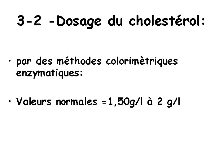 3 -2 -Dosage du cholestérol: • par des méthodes colorimètriques enzymatiques: • Valeurs normales