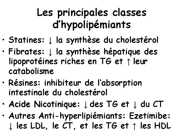 Les principales classes d’hypolipémiants • Statines: ↓ la synthèse du cholestérol • Fibrates: ↓