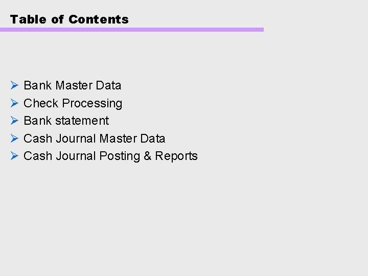 Table of Contents Ø Ø Ø Bank Master Data Check Processing Bank statement Cash