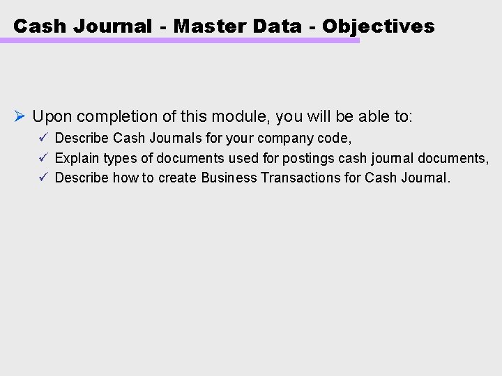 Cash Journal - Master Data - Objectives Ø Upon completion of this module, you