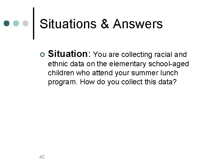 Situations & Answers ¢ Situation: You are collecting racial and ethnic data on the