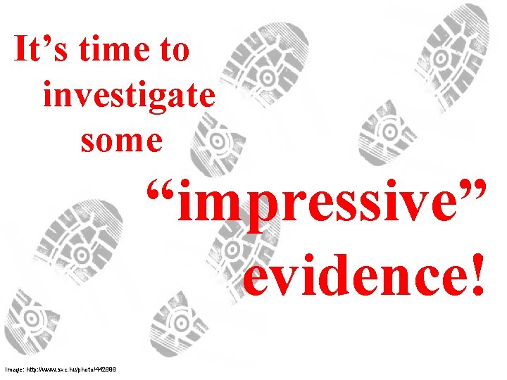 It’s time to investigate some “impressive” evidence! Image: http: //www. sxc. hu/photo/442696 It’s time to investigate some “impressive” evidence! Image: http: //www. sxc. hu/photo/442696
