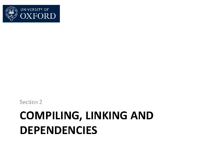Section 2 COMPILING, LINKING AND DEPENDENCIES Section 2 COMPILING, LINKING AND DEPENDENCIES