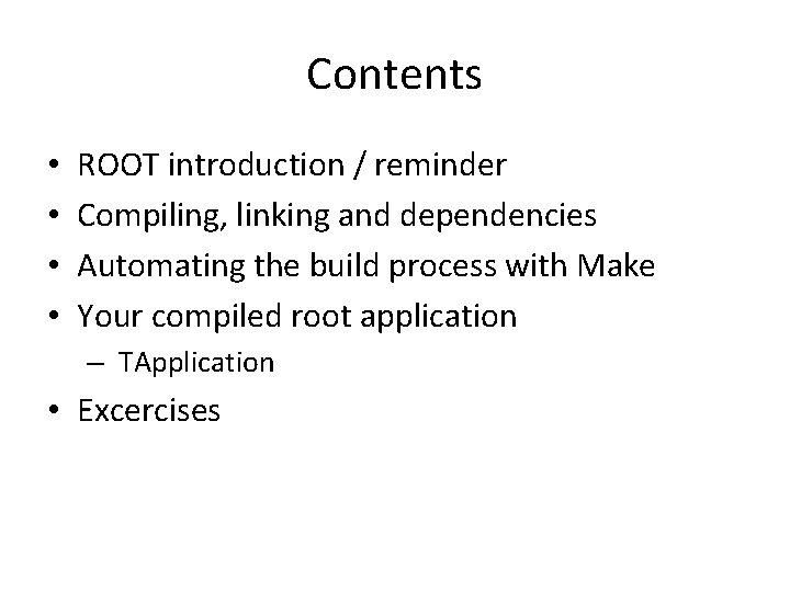 Contents • • ROOT introduction / reminder Compiling, linking and dependencies Automating the build Contents • • ROOT introduction / reminder Compiling, linking and dependencies Automating the build