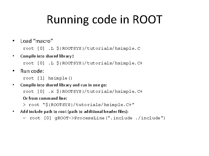 Running code in ROOT • Load “macro” root [0]. L ${ROOTSYS}/tutorials/hsimple. C • Compile