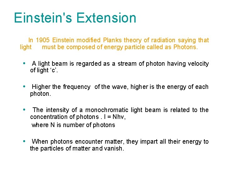 Einstein's Extension In 1905 Einstein modified Planks theory of radiation saying that light must
