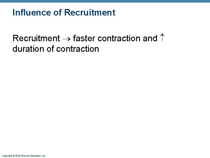 Influence of Recruitment faster contraction and duration of contraction Copyright © 2010 Pearson Education,