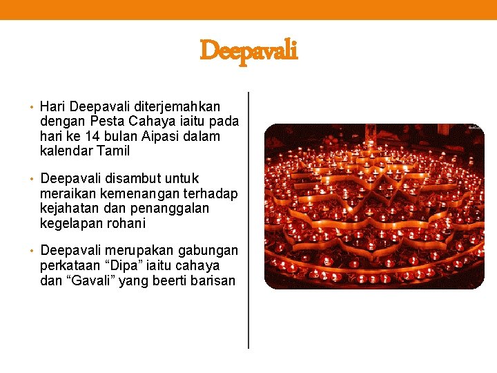 Deepavali • Hari Deepavali diterjemahkan dengan Pesta Cahaya iaitu pada hari ke 14 bulan