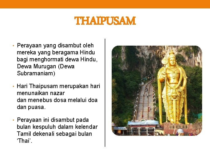 THAIPUSAM • Perayaan yang disambut oleh mereka yang beragama Hindu bagi menghormati dewa Hindu,