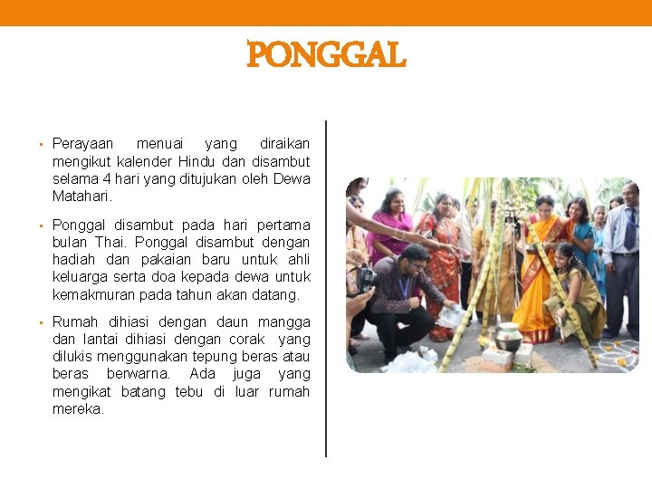 PONGGAL • Perayaan menuai yang diraikan mengikut kalender Hindu dan disambut selama 4 hari