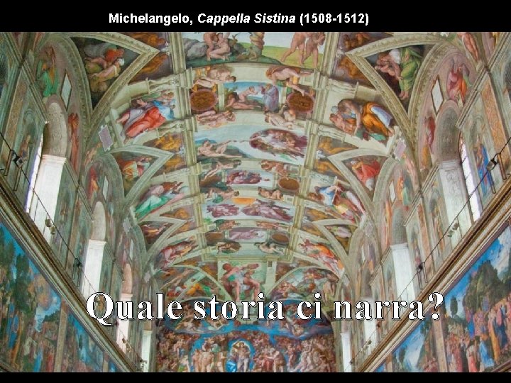 Michelangelo, Cappella Sistina (1508 -1512) Quale storia ci narra? 