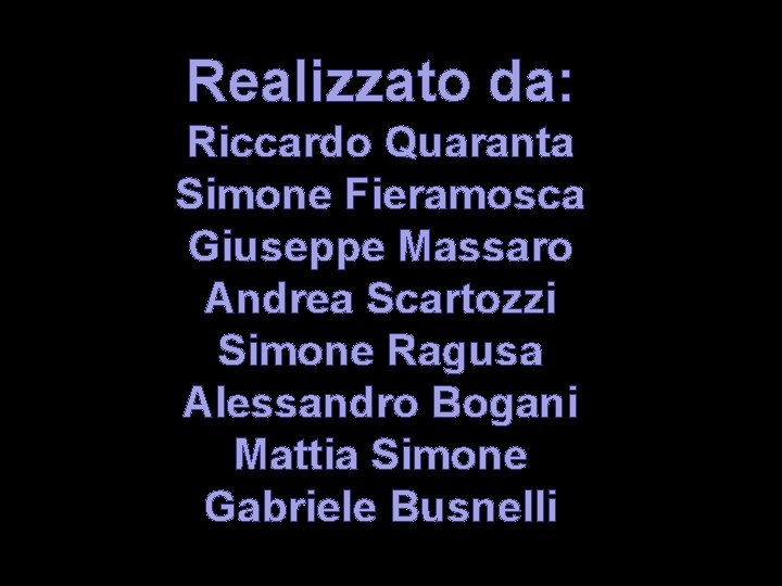 Realizzato da: Riccardo Quaranta Simone Fieramosca Giuseppe Massaro Andrea Scartozzi Simone Ragusa Alessandro Bogani