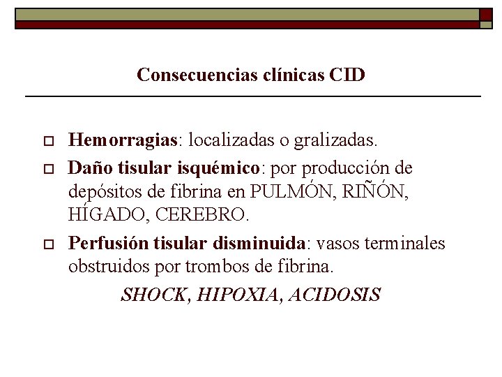 Consecuencias clínicas CID o o o Hemorragias: localizadas o gralizadas. Daño tisular isquémico: por