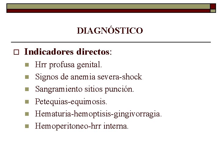 DIAGNÓSTICO o Indicadores directos: n n n Hrr profusa genital. Signos de anemia severa-shock