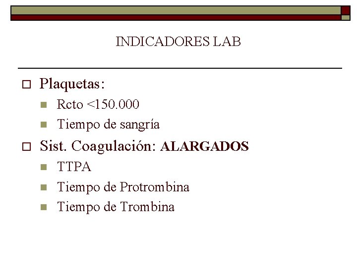 INDICADORES LAB o Plaquetas: n n o Rcto <150. 000 Tiempo de sangría Sist.