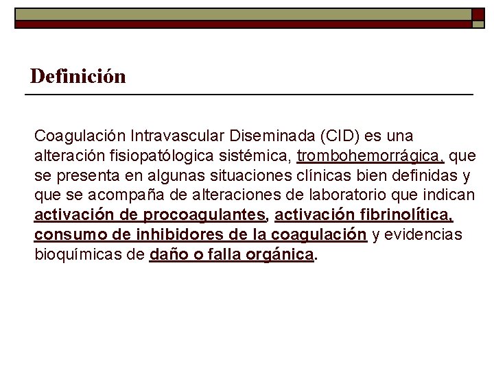 Definición Coagulación Intravascular Diseminada (CID) es una alteración fisiopatólogica sistémica, trombohemorrágica, que se presenta