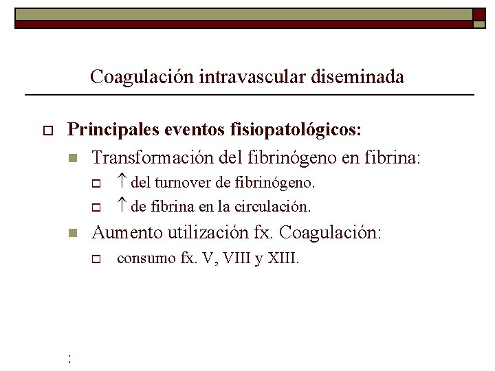 Coagulación intravascular diseminada o Principales eventos fisiopatológicos: n Transformación del fibrinógeno en fibrina: o