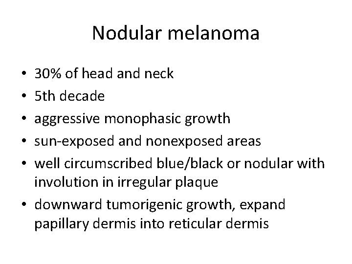 Nodular melanoma 30% of head and neck 5 th decade aggressive monophasic growth sun-exposed
