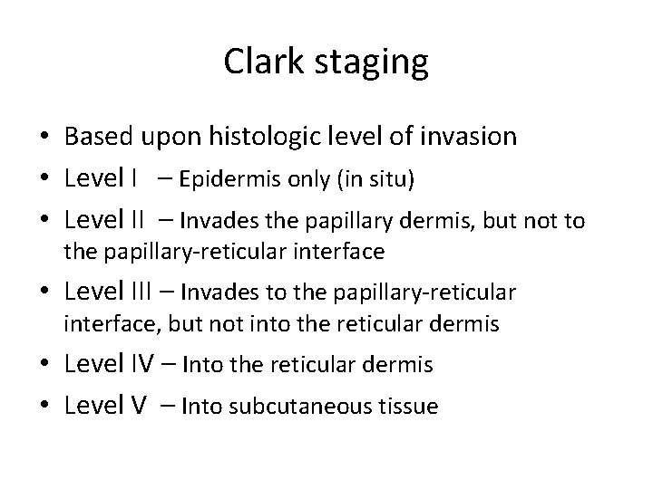 Clark staging • Based upon histologic level of invasion • Level I – Epidermis