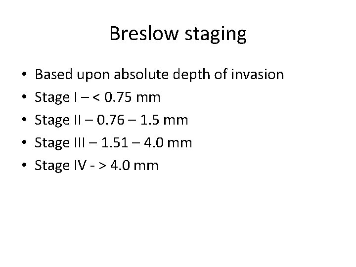 Breslow staging • • • Based upon absolute depth of invasion Stage I –