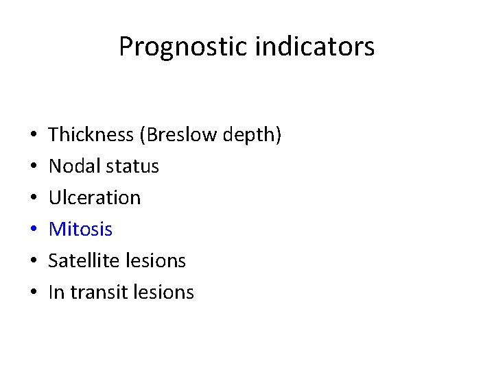 Prognostic indicators • • • Thickness (Breslow depth) Nodal status Ulceration Mitosis Satellite lesions