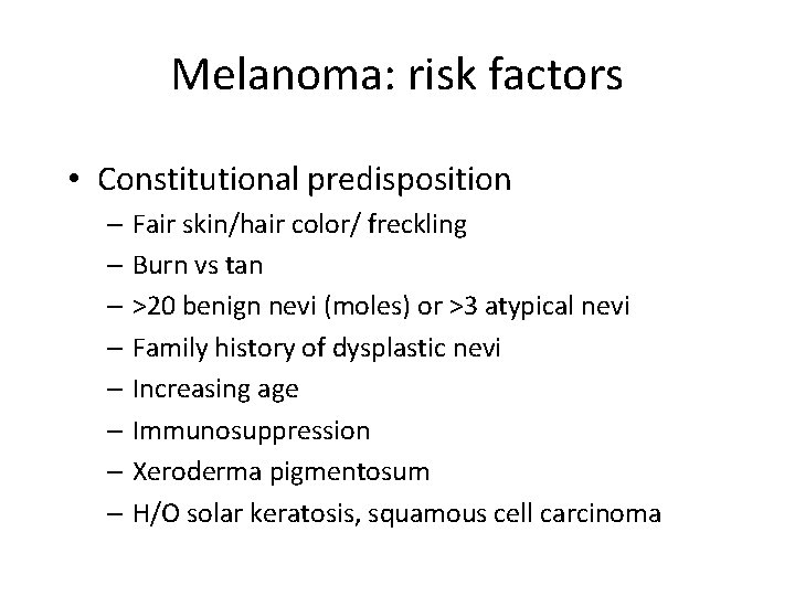 Melanoma: risk factors • Constitutional predisposition – Fair skin/hair color/ freckling – Burn vs