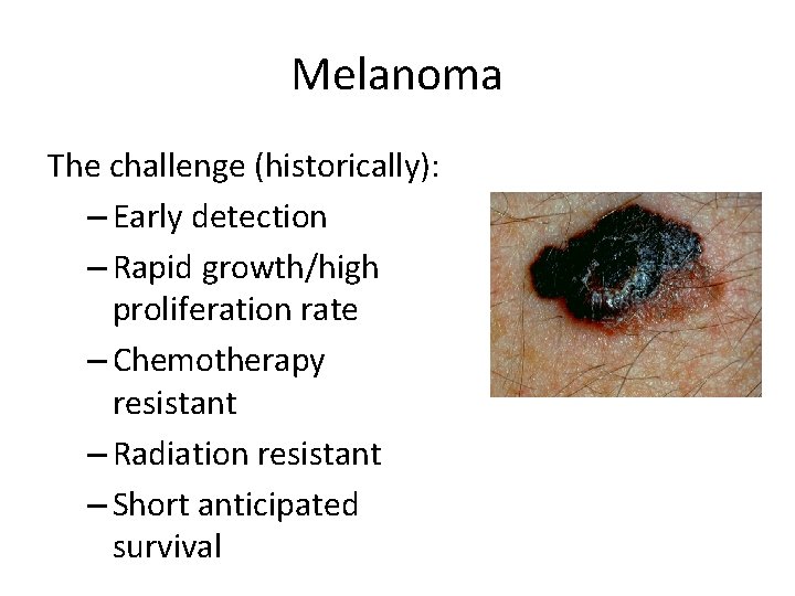 Melanoma The challenge (historically): – Early detection – Rapid growth/high proliferation rate – Chemotherapy