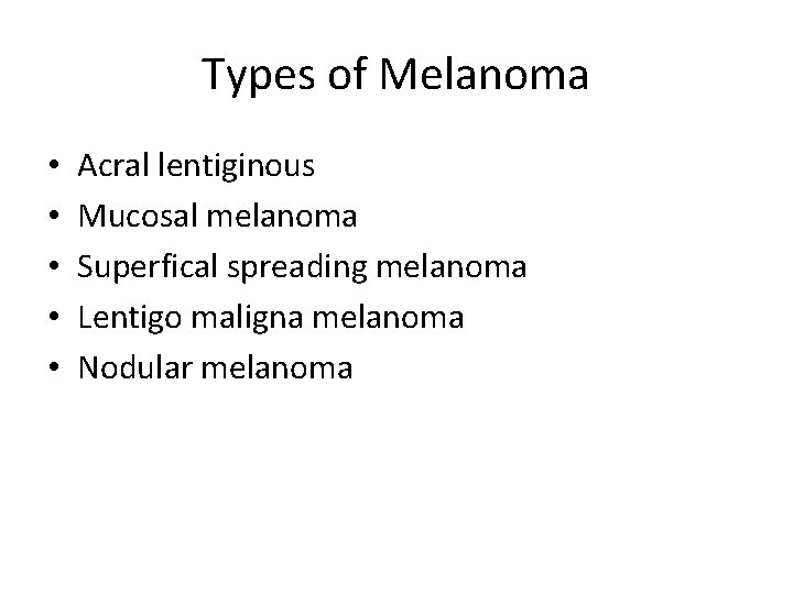 Types of Melanoma • • • Acral lentiginous Mucosal melanoma Superfical spreading melanoma Lentigo