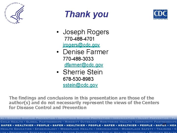 Thank you • Joseph Rogers 770 -488 -4701 jrogers@cdc. gov • Denise Farmer 770 Thank you • Joseph Rogers 770 -488 -4701 jrogers@cdc. gov • Denise Farmer 770