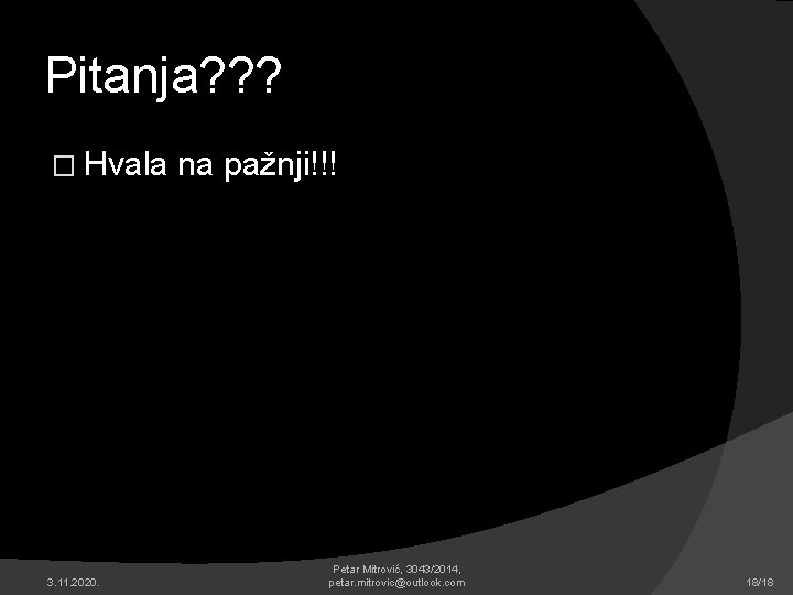 Pitanja? ? ? � Hvala 3. 11. 2020. na pažnji!!! Petar Mitrović, 3043/2014, petar.