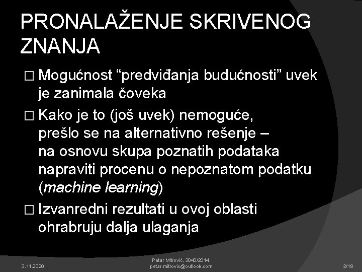 PRONALAŽENJE SKRIVENOG ZNANJA � Mogućnost “predviđanja budućnosti” uvek je zanimala čoveka � Kako je