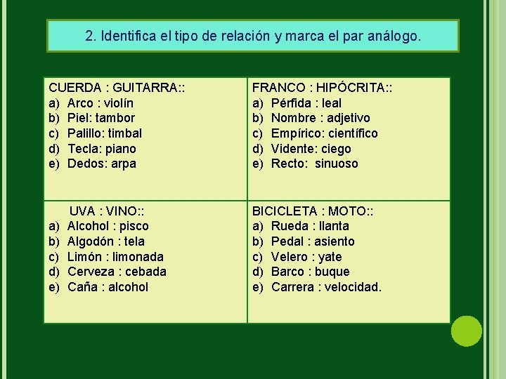 2. Identifica el tipo de relación y marca el par análogo. CUERDA : GUITARRA: