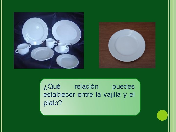 ¿Qué relación puedes establecer entre la vajilla y el plato? 