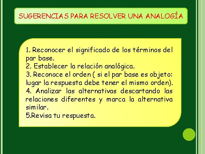 SUGERENCIAS PARA RESOLVER UNA ANALOGÍA 1. Reconocer el significado de los términos del par