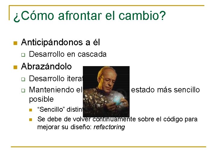 ¿Cómo afrontar el cambio? n Anticipándonos a él q n Desarrollo en cascada Abrazándolo