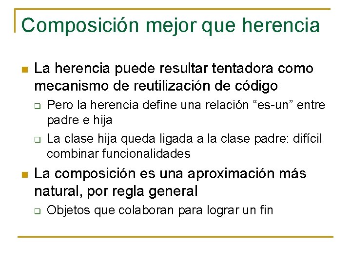 Composición mejor que herencia n La herencia puede resultar tentadora como mecanismo de reutilización