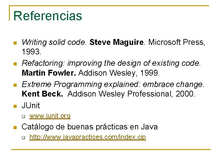 Referencias n n Writing solid code. Steve Maguire. Microsoft Press, 1993. Refactoring: improving the
