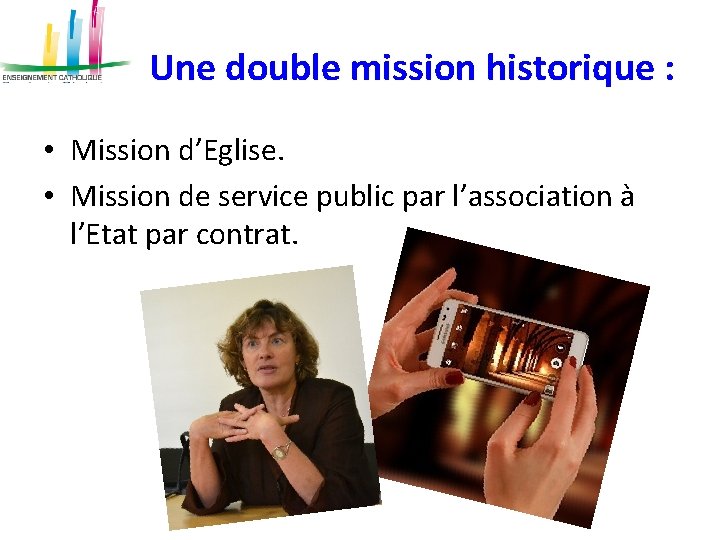 Une double mission historique : • Mission d’Eglise. • Mission de service public par