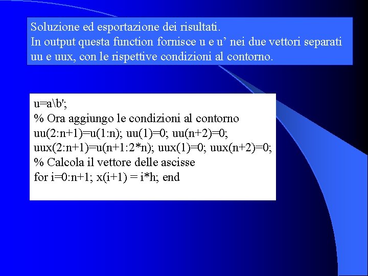 Soluzione ed esportazione dei risultati. In output questa function fornisce u e u’ nei