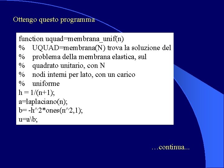 Ottengo questo programma function uquad=membrana_unif(n) % UQUAD=membrana(N) trova la soluzione del % problema della