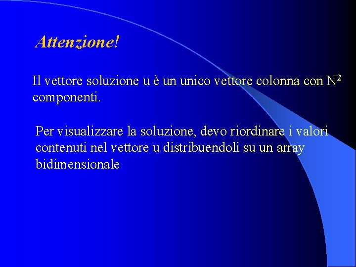 Attenzione! Il vettore soluzione u è un unico vettore colonna con N 2 componenti.