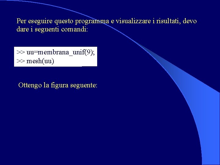 Per eseguire questo programma e visualizzare i risultati, devo dare i seguenti comandi: >>