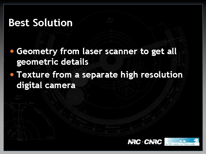 Best Solution • Geometry from laser scanner to get all geometric details • Texture