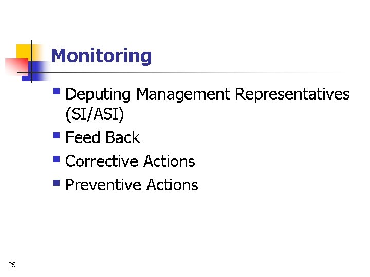 Monitoring § Deputing Management Representatives (SI/ASI) § Feed Back § Corrective Actions § Preventive