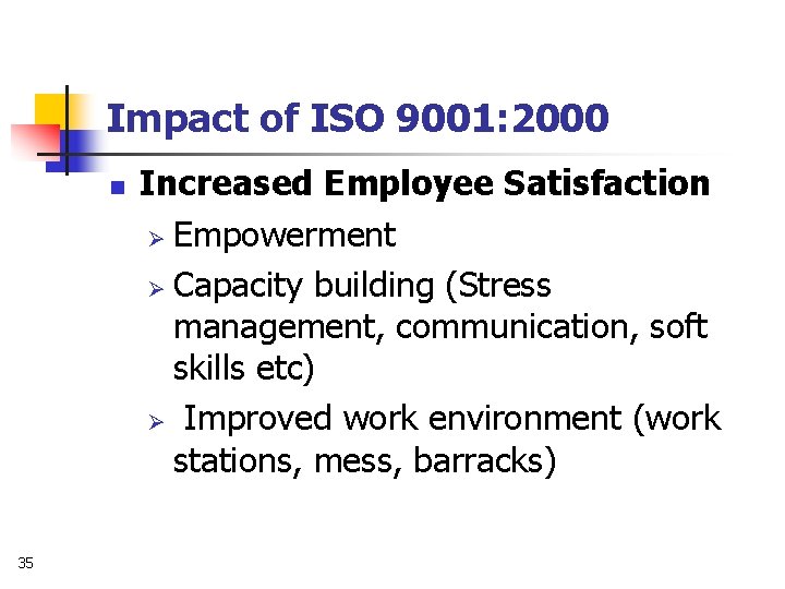 Impact of ISO 9001: 2000 n 35 Increased Employee Satisfaction Ø Empowerment Ø Capacity