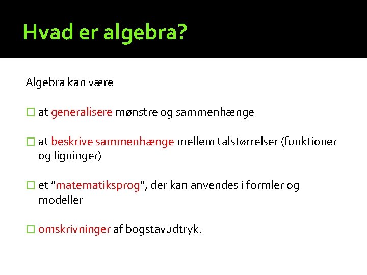 Hvad er algebra? Algebra kan være � at generalisere mønstre og sammenhænge � at