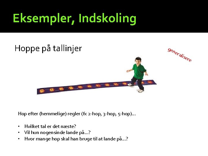 Eksempler, Indskoling Hoppe på tallinjer Hop efter (hemmelige) regler (fx 2 -hop, 3 -hop,