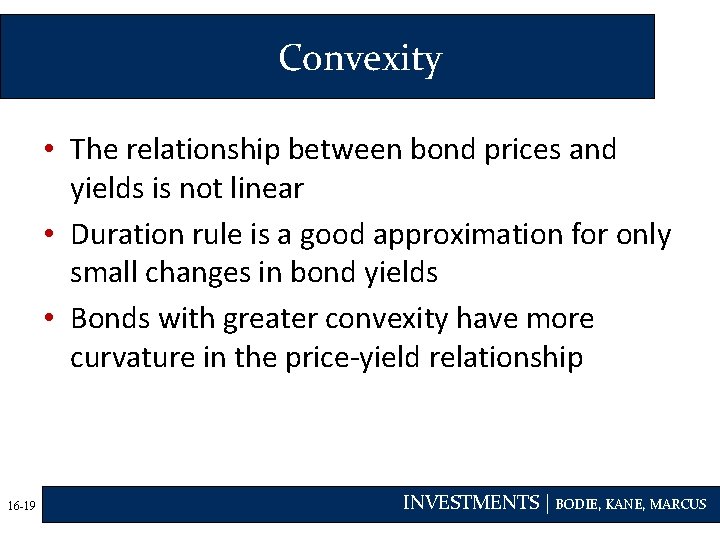 Convexity • The relationship between bond prices and yields is not linear • Duration