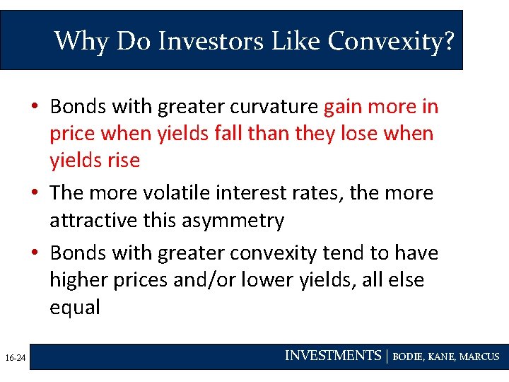 Why Do Investors Like Convexity? • Bonds with greater curvature gain more in price