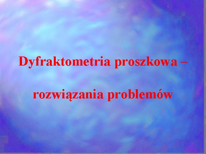 Dyfraktometria proszkowa – rozwiązania problemów 